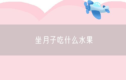 坐月子吃什么水果