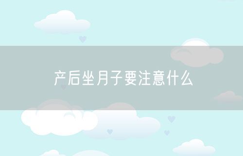 产后坐月子要注意什么